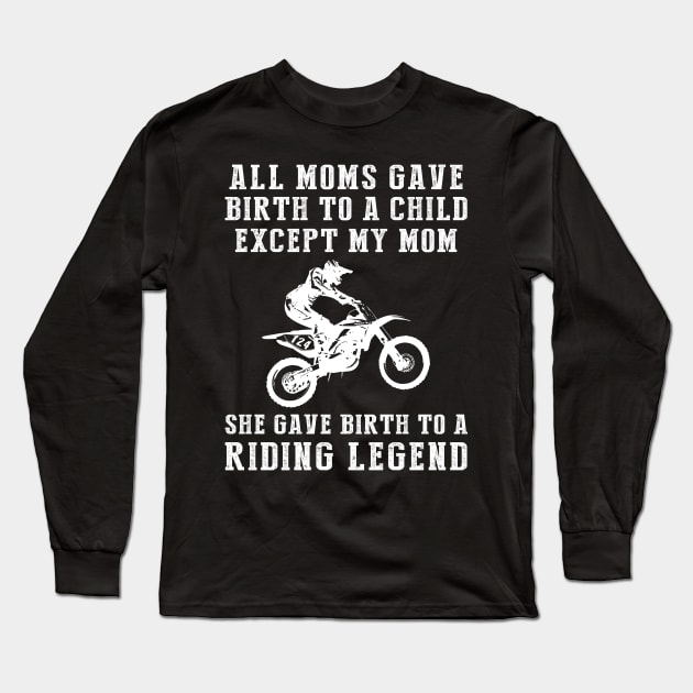 Funny T-Shirt: My Mom, the Dirtbike Legend! All Moms Give Birth to a Child, Except Mine. Long Sleeve T-Shirt by MKGift